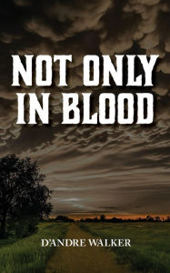 Title: Not Only in Blood, Author: D'Andre Walker