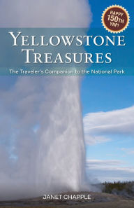 Title: Yellowstone Treasures: The Traveler's Companion to the National Park, Author: Janet Chapple