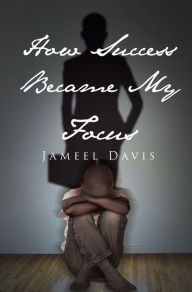 Title: How Success Became My Focus, Author: Jameel Davis
