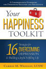 Your Happiness Toolkit: 16 Strategies for Overcoming Depression, and Building a Joyful, Fulfilling Life