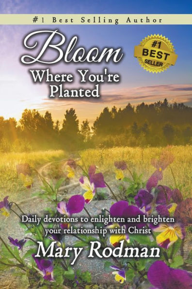 Bloom Where You're Planted: Daily Devotions to Enlighten and Brighten Your Relationship with Christ