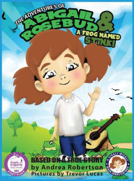 Title: The Adventures of Abigail Rosebud And A Frog Named Stink!, Author: Andrea E. Robertson