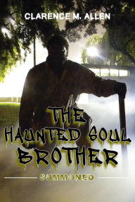 Title: THE HAUNTED SOUL BROTHER: SUMMONED, Author: Clarence M. Allen