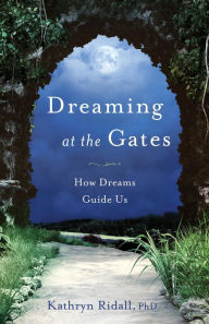 Title: Dreaming at the Gates: How Dreams Guide Us, Author: Kathryn Ridall