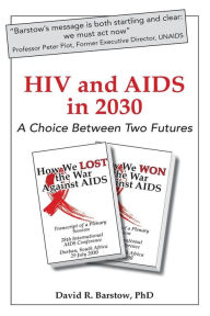 Title: HIV and AIDS in 2030: A Choice Between Two Futures, Author: David  R. Barstow