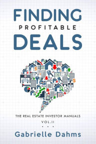 Title: Finding Profitable Deals: The Guide to Real Estate Investing Success, Author: Gabrielle Dahms