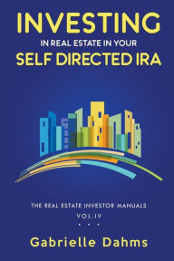 Title: Investing in Real Estate in Your Self-Directed IRA, Author: Gabrielle Dahms