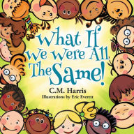 What If We Were All The Same!: A Children's Book About Ethnic Diversity and Inclusion