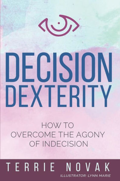 Decision Dexterity: How to Overcome the Agony of Indecision