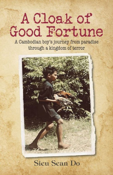 A Cloak of Good Fortune: A Cambodian boy's journey from paradise through a kingdom of terror