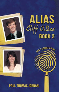 Title: Alias Cliff O'Shea: God's Secret Agent Book 2, Author: Paul Thomas Jordan