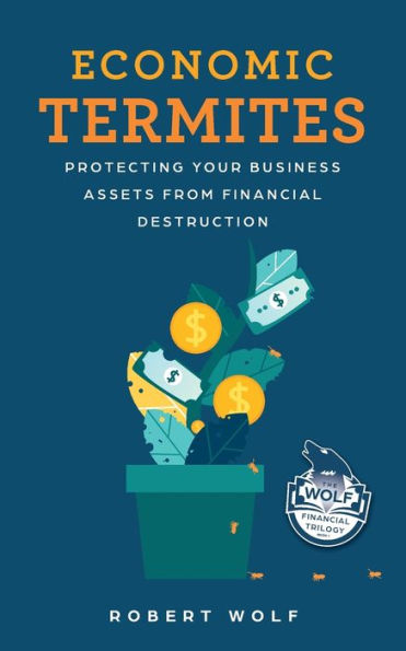 Economic Termites: Protecting Your Business Assets from Financial Destruction
