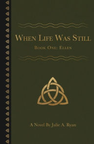 Title: When Life Was Still: Book One: Ellen, Author: Julie A. Ryan