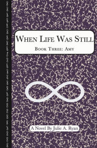 Title: When Life Was Still: Book Three: Amy, Author: Julie A. Ryan