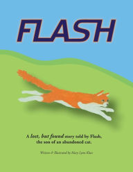 Title: Flash: A lost, but found story told by Flash, the son of an abandoned cat., Author: Mary Lynn Kluss