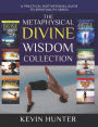 The Metaphysical Divine Wisdom Collection: A Practical Motivational Guide to Spirituality