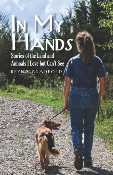 In My Hands: Stories of the Land and Animals I Love but Can't See