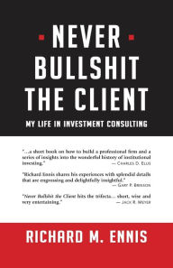 Free books on google to download Never Bullshit the Client: My Life in Investment Consulting in English by Richard M. Ennis 9781733207225 PDF CHM FB2