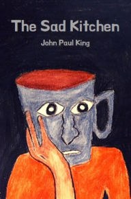 Title: The Sad Kitchen, Author: John Paul King