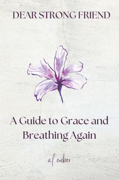 Dear Strong Friend: A Guide to Grace and Breathing Again