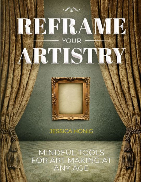 Reframe Your Artistry: Mindful Tools For Art Making At Any Age