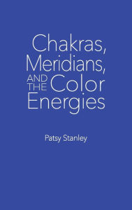 Title: Chakras, Meridians, and the Color Energies, Author: Patsy Stanley
