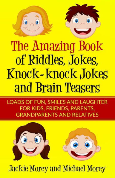 The Amazing Book of Riddles, Jokes, Knock-knock Jokes and Brain Teasers: Loads of FUN, Smiles and Laughter for Kids, Friends, Parents, Grandparents and Relatives