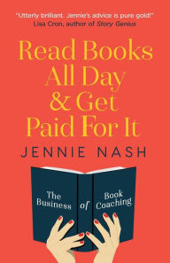 Title: Read Books All Day and Get Paid For It: The Business of Book Coaching, Author: Jennie Nash