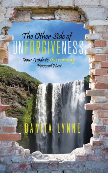 The Other Side of Unforgiveness: Your Guide to Overcoming Personal Hurt
