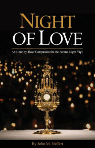 Title: Night of Love: An Hour-by-Hour Companion for the Fatima Night Vigil, Author: John M Haffert