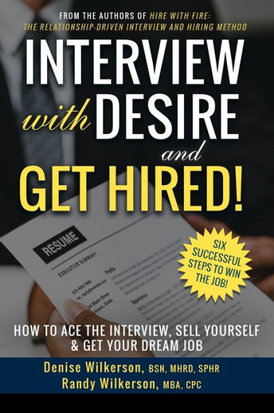 INTERVIEW with DESIRE and Get HIRED!: How to Ace the Interview, Sell Yourself & Your Dream Job