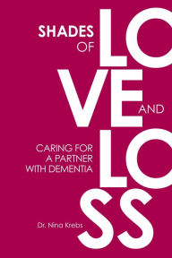 Title: Shades of Love and Loss: Caring for a Partner with Dementia, Author: Nina B Krebs