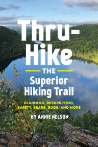 Thru-Hike the Superior Hiking Trail: Planning, Resupplying, Safety, Bears, Bugs and More