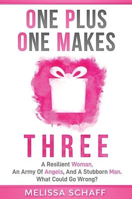 One Plus One Makes Three: A Resilient Woman, an Army of Angels, and a Stubborn Man. What Could Go Wrong?