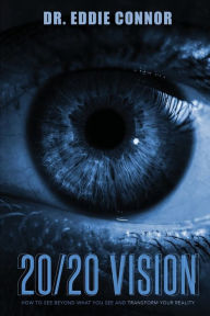 Title: 20/20 Vision: How to See Beyond What You See and Transform Your Reality, Author: Eddie Connor