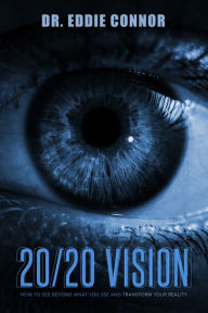 Title: 20/20 Vision: How to See Beyond What You See and Transform Your Reality, Author: Eddie Connor