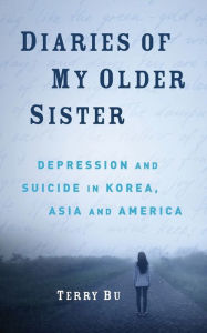 Title: Diaries of My Older Sister: Depression and Suicide in Korea, Asia and America:, Author: Terry Bu