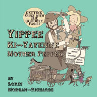 Title: Yippee Ki-Yayenne Mother Pepper: Getting Saucy with the Goodbye Family, Author: Lorin Morgan-Richards