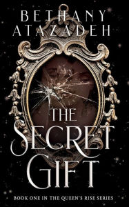 Title: The Secret Gift, Author: Bethany Atazadeh