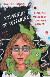 Title: Souvenirs of Suffering: A Child's Memoir of Surviving Cancer, Author: Dazhoni Green