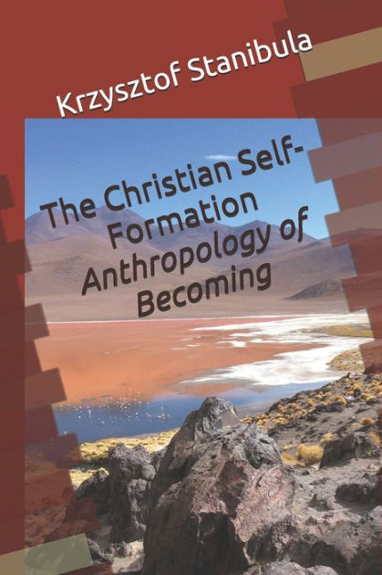 The Christian Self-Formation: Anthropology of Becoming by Krzysztof ...