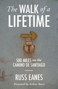 Title: The Walk of a Lifetime: 500 Miles on the Camino de Santiago, Author: Russ Eanes