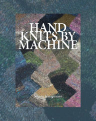 Title: Hand Knits by Machine: The Ultimate Guide for Hand and Machine Knitters, Author: Susan Guagliumi