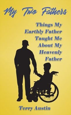 My Two Fathers: Things My Father Taught Me About My Heavenly Father