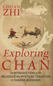 Title: Exploring Chán: An Introduction to the Religious and Mystical Tradition of Chinese Buddhism, Author: Chuan Zhi