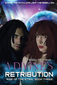 Title: A Divine's Retribution: Rise of the Stria Book Three, Author: Tessa McFionn