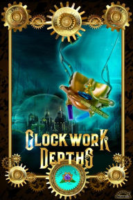 Title: Clockwork Depths: An Undersea Steampunk Roleplaying Game, Author: David Blazek