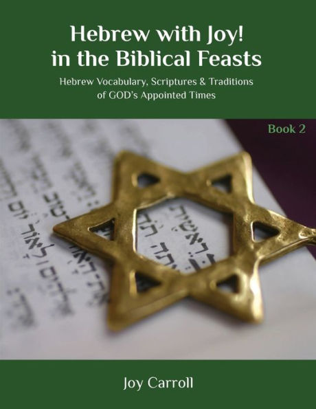 Hebrew with Joy! in the Biblical Feasts: Hebrew Vocabulary, Scriptures & Traditions of GOD's Appointed Times