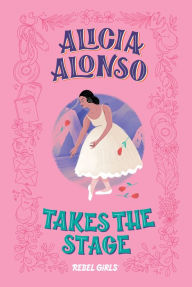 Full book download free Alicia Alonso Takes the Stage 9781733329224 by Rebel Girls, Josefina Preumayr FB2