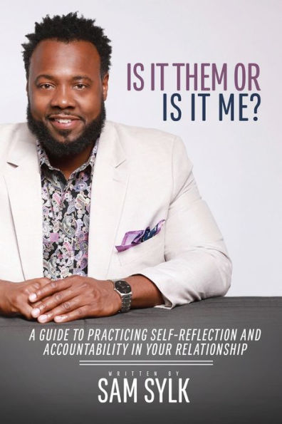 IS IT THEM OR IS IT ME?: A GUIDE TO PRACTICING SELF-REFLECTION AND ACCOUNTABILITY IN YOUR RELATIONSHIP